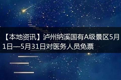 【本地资讯】泸州纳溪国有A级景区5月1日—5月31日对医务人员免票