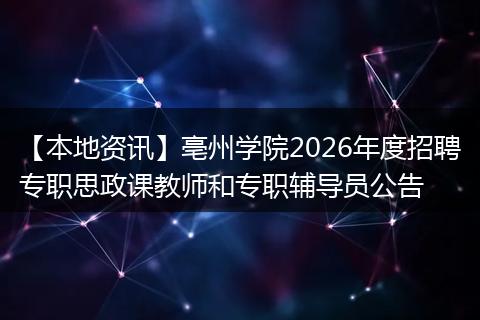 【本地资讯】亳州学院2026年度招聘专职思政课教师和专职辅导员公告