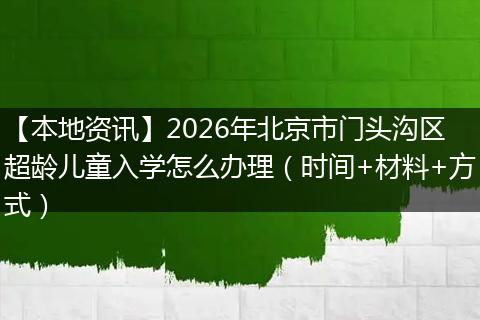 【本地资讯】2026年北京市门头沟区超龄儿童入学怎么办理（时间+材料+方式）