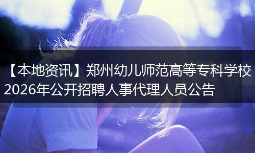 【本地资讯】郑州幼儿师范高等专科学校2026年公开招聘人事代理人员公告