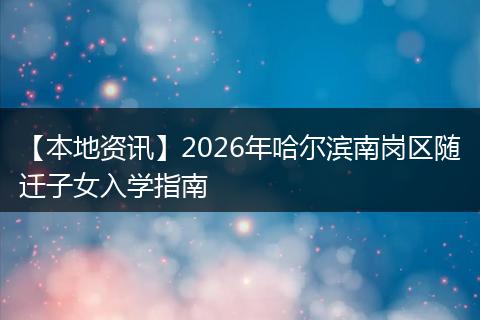 【本地资讯】2026年哈尔滨南岗区随迁子女入学指南
