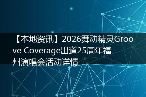 【本地资讯】2026舞动精灵Groove Coverage出道25周年福州演唱会活动详情