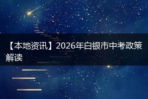 【本地资讯】2026年白银市中考政策解读