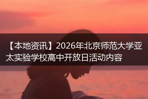 【本地资讯】2026年北京师范大学亚太实验学校高中开放日活动内容