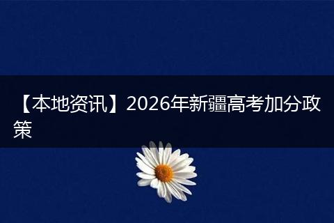 【本地资讯】2026年新疆高考加分政策