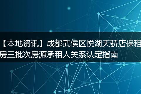 【本地资讯】成都武侯区悦湖天骄店保租房三批次房源承租人关系认定指南