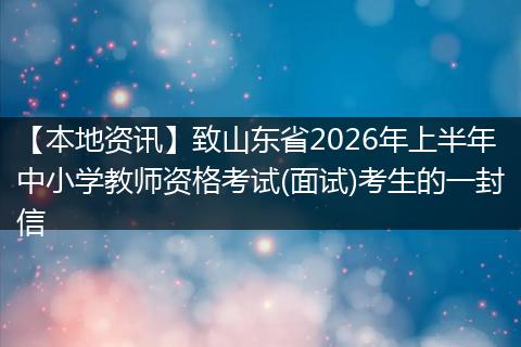 【本地资讯】致山东省2026年上半年中小学教师资格考试(面试)考生的一封信