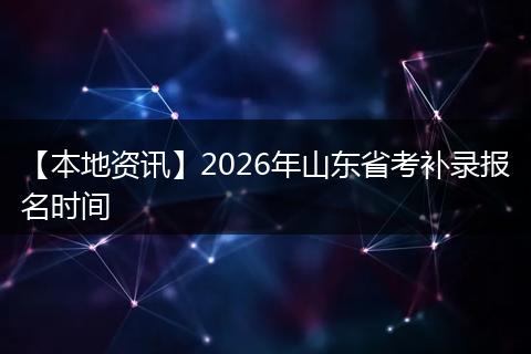 【本地资讯】2026年山东省考补录报名时间