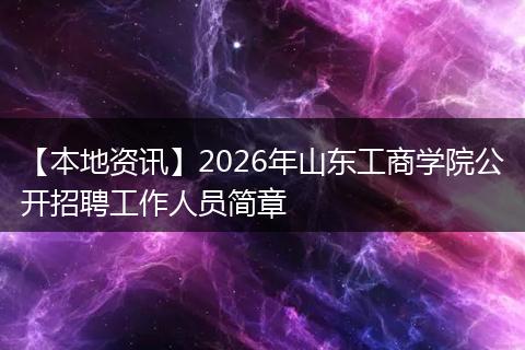 【本地资讯】2026年山东工商学院公开招聘工作人员简章