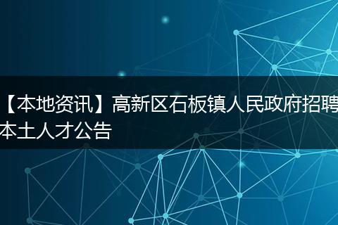 【本地资讯】高新区石板镇人民政府招聘本土人才公告
