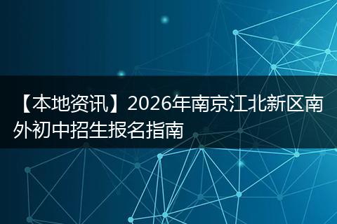 【本地资讯】2026年南京江北新区南外初中招生报名指南
