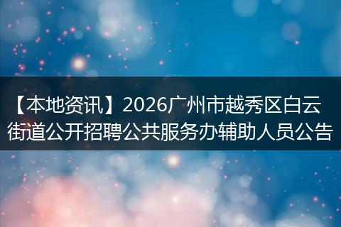 【本地资讯】2026广州市越秀区白云街道公开招聘公共服务办辅助人员公告