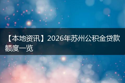 【本地资讯】2026年苏州公积金贷款额度一览
