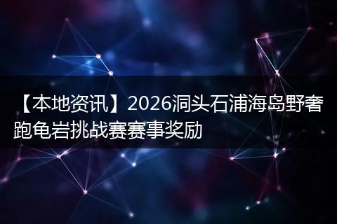 【本地资讯】2026洞头石浦海岛野奢跑龟岩挑战赛赛事奖励