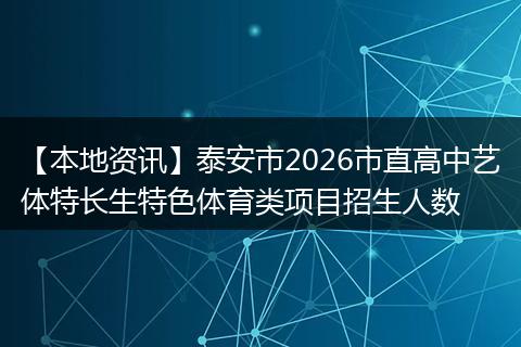 【本地资讯】泰安市2026市直高中艺体特长生特色体育类项目招生人数