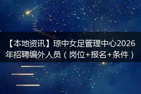 【本地资讯】琼中女足管理中心2026年招聘编外人员（岗位+报名+条件）