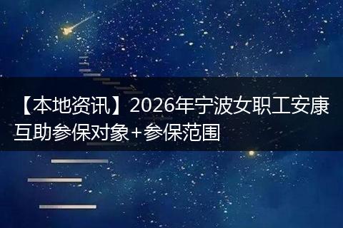 【本地资讯】2026年宁波女职工安康互助参保对象+参保范围
