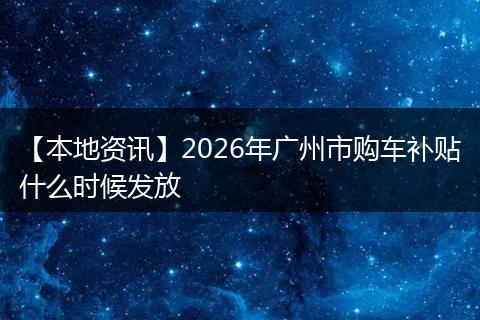 【本地资讯】2026年广州市购车补贴什么时候发放