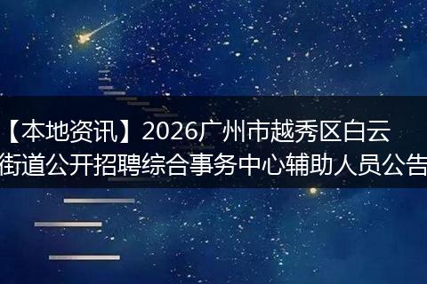 【本地资讯】2026广州市越秀区白云街道公开招聘综合事务中心辅助人员公告