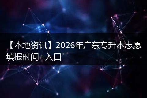 【本地资讯】2026年广东专升本志愿填报时间+入口