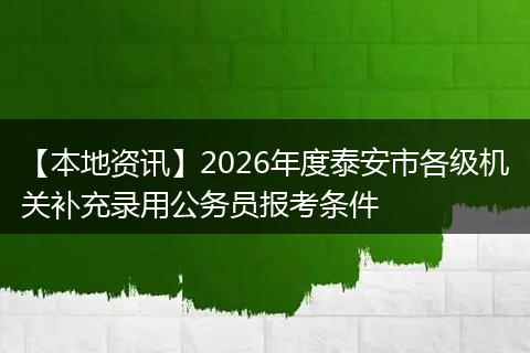 【本地资讯】2026年度泰安市各级机关补充录用公务员报考条件
