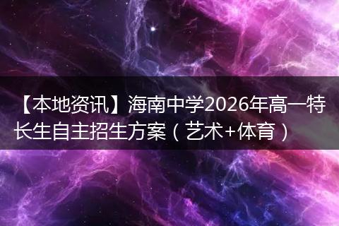 【本地资讯】海南中学2026年高一特长生自主招生方案（艺术+体育）