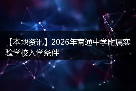 【本地资讯】2026年南通中学附属实验学校入学条件