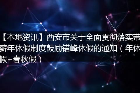 【本地资讯】西安市关于全面贯彻落实带薪年休假制度鼓励错峰休假的通知（年休假+春秋假）