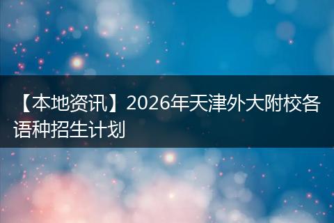 【本地资讯】2026年天津外大附校各语种招生计划