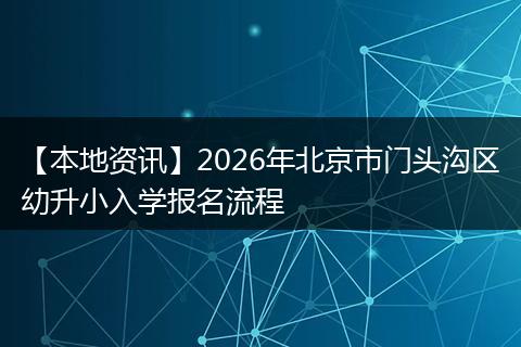 【本地资讯】2026年北京市门头沟区幼升小入学报名流程