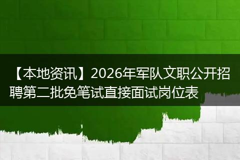 【本地资讯】2026年军队文职公开招聘第二批免笔试直接面试岗位表