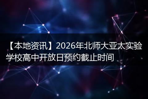 【本地资讯】2026年北师大亚太实验学校高中开放日预约截止时间