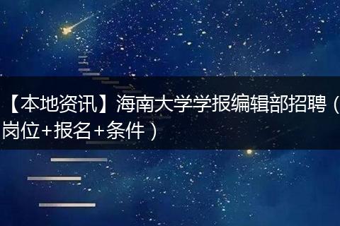 【本地资讯】海南大学学报编辑部招聘（岗位+报名+条件）