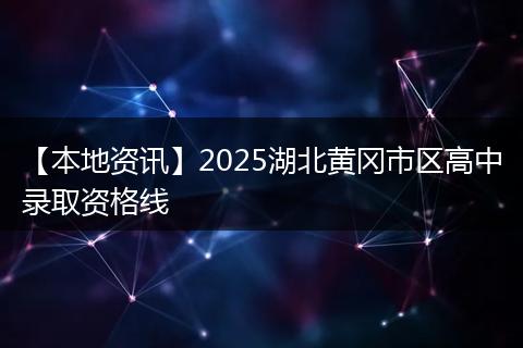 【本地资讯】2025湖北黄冈市区高中录取资格线