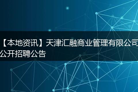 【本地资讯】天津汇融商业管理有限公司公开招聘公告