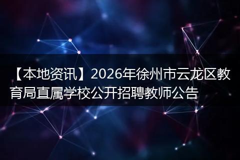 【本地资讯】2026年徐州市云龙区教育局直属学校公开招聘教师公告