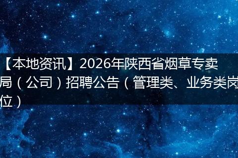 【本地资讯】2026年陕西省烟草专卖局（公司）招聘公告（管理类、业务类岗位）