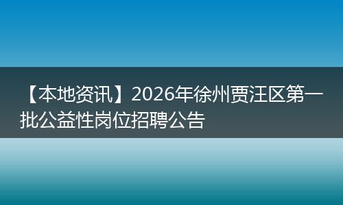 【本地资讯】2026年徐州贾汪区第一批公益性岗位招聘公告