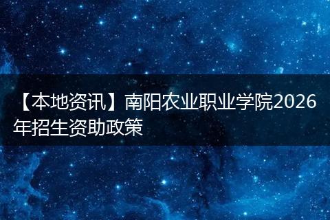【本地资讯】南阳农业职业学院2026年招生资助政策