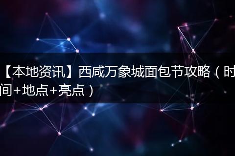 【本地资讯】西咸万象城面包节攻略（时间+地点+亮点）