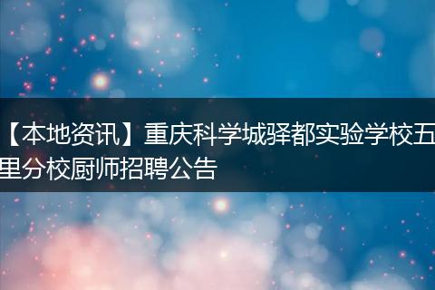 【本地资讯】重庆科学城驿都实验学校五里分校厨师招聘公告