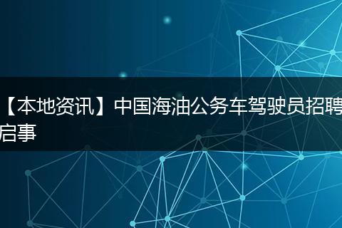 【本地资讯】中国海油公务车驾驶员招聘启事