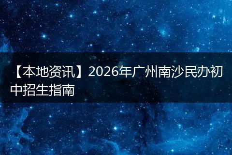 【本地资讯】2026年广州南沙民办初中招生指南
