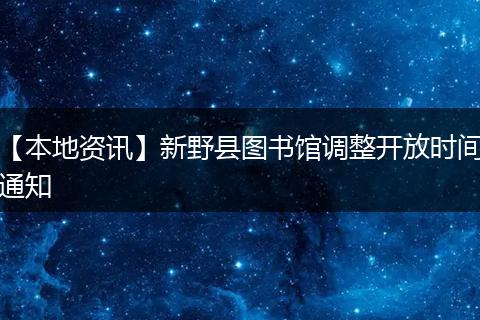 【本地资讯】新野县图书馆调整开放时间通知