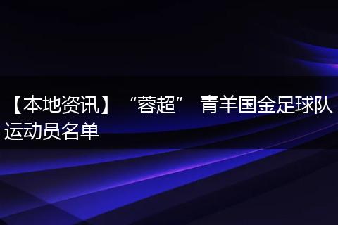 【本地资讯】“蓉超” 青羊国金足球队运动员名单