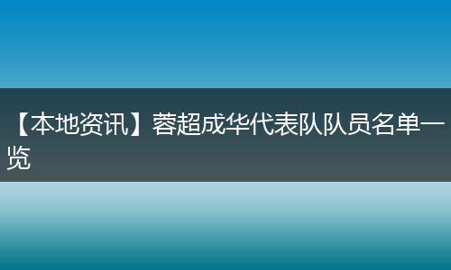 【本地资讯】蓉超成华代表队队员名单一览