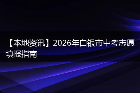 【本地资讯】2026年白银市中考志愿填报指南