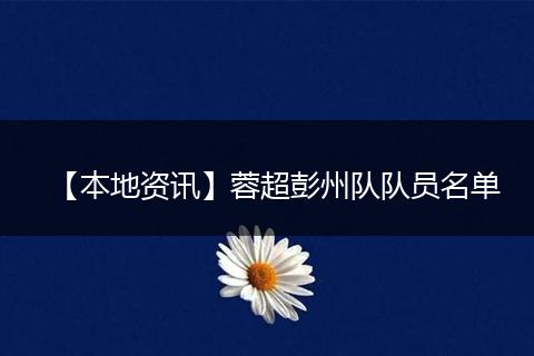 【本地资讯】蓉超彭州队队员名单