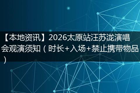 【本地资讯】2026太原站汪苏泷演唱会观演须知（时长+入场+禁止携带物品）