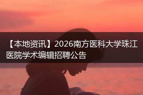 【本地资讯】2026南方医科大学珠江医院学术编辑招聘公告